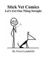 Stick Vet Comics: Let's Get One Thing Straight 1984928163 Book Cover