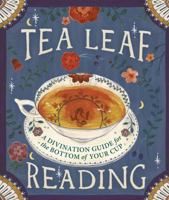 Tea Leaf Reading: A Divination Guide for the Bottom of Your Cup 076245640X Book Cover