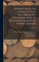 Physiocratie Ou Constitution Naturelle Du Gouvernement Le Plus Avantageux Au Genre Humain; Volume 2 1017221944 Book Cover
