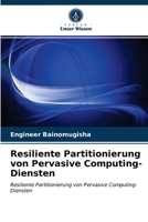 Resiliente Partitionierung von Pervasive Computing-Diensten: Resiliente Partitionierung von Pervasive Computing-Diensten 6203604704 Book Cover