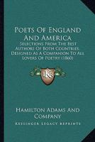 Poets Of England And America: Selections From The Best Authors Of Both Countries, Designed As A Companion To All Lovers Of Poetry 1164950452 Book Cover