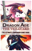 DRAGON AGE THE VEILGUARD: The Ultimate Companion Game Guide B0DW9HHYSW Book Cover