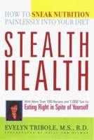 Stealth Health: How to Sneak Nutrition Painlessly into Your Diet 067087499X Book Cover