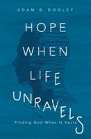 Hope When Life Unravels: Finding God When It Hurts 0310359279 Book Cover