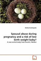 Spousal abuse during pregnancy and a risk of low birth weight baby? 3639311523 Book Cover