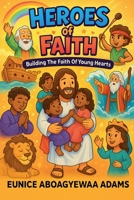 HEROES OF FAITH; Building the Faith of Young Hearts B0FNRXN4V7 Book Cover