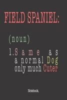 Field Spaniel (noun) 1. Same As A Normal Dog Only Much Cuter: Notebook 1659298717 Book Cover