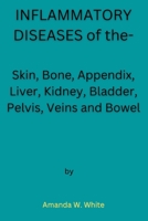 INFLAMMATORY DISEASES of the-: Skin, Bone, Appendix, Liver, Kidney, Bladder, Pelvis, Veins and Bowel B0BHMPMGC6 Book Cover