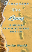 Blueprint for Living: 10 Biblical Principles To Heal Your Life 1998188124 Book Cover
