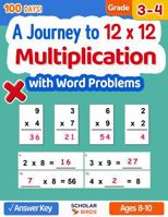 Multiplication Workbook for Grade 3-4: A Journey to 12x12 : (with Skip Counting, Word Problems, Answer Key), Reproducible Practice Problems, Ages 8-10: 100 Daily Practice Math Worksheets B0GXKYP93G Book Cover