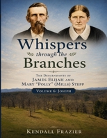 Whispers Through The Branches: The Descendants of James Elijah and Mary "Polly" (Mills) Stepp: Volume 6: Joseph B0H7L69Z4V Book Cover