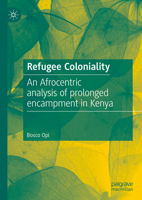 Refugee Coloniality: An Afrocentric analysis of prolonged encampment in Kenya 3031545001 Book Cover