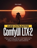 Guide d'utilisation ComfyUI LTX-2: Maîtrisez la génération vidéo par IA, l'automatisation des flux de travail, la configuration des nœuds, ... créatifs professionnels. (French Edition) B0H894QF56 Book Cover