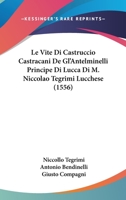 Le Vite Di Castruccio Castracani De Gl'Antelminelli Principe Di Lucca Di M. Niccolao Tegrimi Lucchese (1556) 1166982807 Book Cover