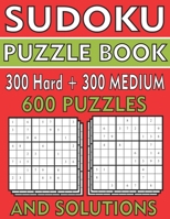 Sudoku Puzzle Book 600 Puzzles: 300 MEDIUM and 300 Hard  Sudoku Puzzles And Solutions B087SCD1DM Book Cover