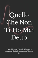 Quello Che Non Ti Ho Mai Detto: Il peso delle scelte, il silenzio dei legami, le conseguenze di ciò che non siamo mai riusciti a dire. (Italian Edition) B0GVYP35PX Book Cover