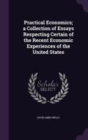 Practical Economics; a Collection of Essays Respecting Certain of the Recent Economic Experiences of the United States 0469693215 Book Cover