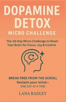 Dopamine Detox Micro Challenge: The 30-Day Micro Challenge to Reset Your Brain for Focus, Joy & Control. Break free from the scroll. Reclaim your mind—one day at a time. B0FFB3GGHK Book Cover