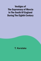 Vestiges of the supremacy of Mercia in the south of England during the eighth century 9362925974 Book Cover