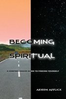 Becoming Spiritual: A Comprehensive Guide to Finding Yourself B099TPXBQX Book Cover