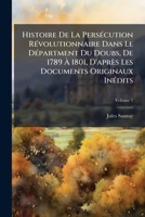 Histoire de la Pers�cution R�volutionnaire Dans Le D�partment Du Doubs - Tome I 114800730X Book Cover