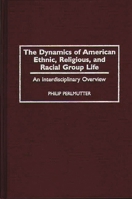 The Dynamics of American Ethnic, Religious and Racial Group Life: An Interdisciplinary Overview 0275955338 Book Cover