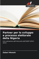 Partner per lo sviluppo e processo elettorale della Nigeria: Una valutazione dell'intervento dell'UNDP (2010-2015) (Italian Edition) 6208687721 Book Cover