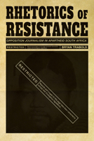 Rhetorics of Resistance: Opposition Journalism in Apartheid South Africa 0822965445 Book Cover