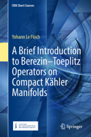 A Brief Introduction to Berezin–Toeplitz Operators on Compact Kähler Manifolds 3030068986 Book Cover