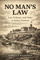 No Man’s Law: Law, Violence, and Order in Indian Territory B0F5W9J6Z5 Book Cover