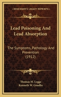 Lead Poisoning And Lead Absorption: The Symptoms, Pathology And Prevention (1912) 0548565864 Book Cover