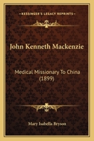 John Kenneth Mackenzie, Medical Missionary to China 0548718563 Book Cover