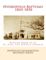 Hydropolis Baptisms 1845-1850: Baptism Book #5 of St. Paul the Apostle Church, Mansura, Louisiana 1537553593 Book Cover