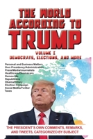 The World According to Trump: Volume I - Democrats, Elections, and More: The President's Own Comments, Remarks, and Tweets, Categorized by Subject 1649730004 Book Cover