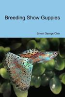 Breeding Show Guppies 1537127349 Book Cover