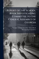 Report of the School Book Investigating Committee to the General Assembly of Georgia 1172472157 Book Cover