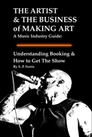 Understanding Booking & How to Get The Show: THE ARTIST & THE BUSINESS of MAKING ART A Music Industry Guide B0HMPHMN76 Book Cover