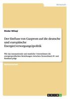 Der Einfluss von Gazprom auf die deutsche und europäische Energie(versorgungs)politik: Wie das transnationale und staatliche Unternehmen die ... EU und Russland prägt 3656135916 Book Cover