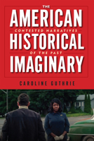 The American Historical Imaginary: Contested Narratives of the Past 1978818807 Book Cover