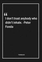 I don't trust anybody who didn't inhale. -Peter Fonda: Lined Gift Notebook With Unique Touch Journal Lined Premium 120 Pages trust Quotes 1661972659 Book Cover
