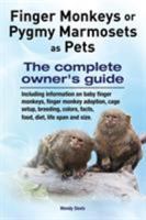 Finger Monkeys or Pygmy Marmosets as Pets: Including information on baby finger monkeys, finger monkey adoption, cage setup, breeding, colors, facts, food, diet, life span and size 9810963092 Book Cover