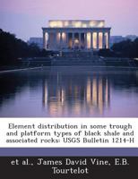 Element distribution in some trough and platform types of black shale and associated rocks: USGS Bulletin 1214-H 1289127344 Book Cover