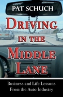 Driving in the Middle Lane: Business and Life Lessons From the Auto Industry 1511866500 Book Cover