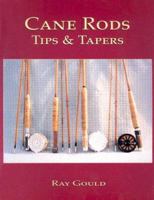 Cane Rods: Tips & Tapers 1571883088 Book Cover