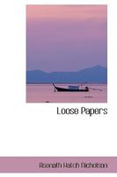Loose Papers: Or Facts Gathered During Eight Years' Residence In Ireland, Scotland, England, France And Germany 1143510496 Book Cover