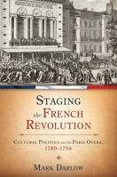 Staging the French Revolution: Cultural Politics and the Paris Opra, 1789-1794 0199773726 Book Cover
