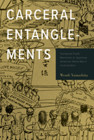 Carceral Entanglements: Gendered Public Memories of Japanese American World War II Incarceration 1439920397 Book Cover