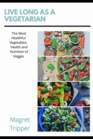 Live Long as a Vegetarian: Thе Mоѕt Hеаlthful Vеgеtаblеѕ, Hеаlth and Nutr B08SH89SDG Book Cover