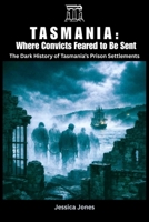 Tasmania: Where Convicts Feared to Be Sent: The Dark History of Tasmania’s Prison Settlements (HISTORY & ORIGINS SERIES) B0GTZR3HMP Book Cover
