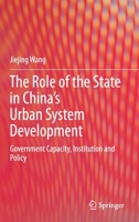 The Role of the State in China’s Urban System Development: Government Capacity, Institution and Policy 9813363614 Book Cover